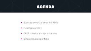  Eventual consistency with CRDTs
 Existing solutions
 CRDT – basics and optimizations
 Different notions of time
AGENDA
 