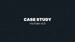 CASE STUDY
YouTube v2.0
 