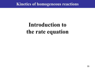 55
Kinetics of homogeneous reactions
Introduction to
the rate equation
 