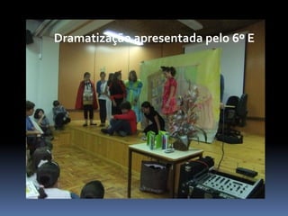 Dramatização apresentada pelo 6º E
 