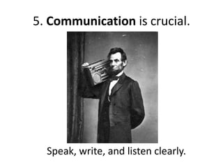 5. Communication is crucial.




  Speak, write, and listen clearly.
 