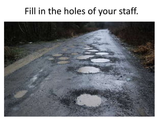 Fill in the holes of your staff.
 