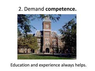 2. Demand competence.




Education and experience always helps.
 