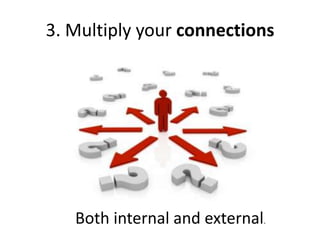 3. Multiply your connections




   Both internal and external.
 