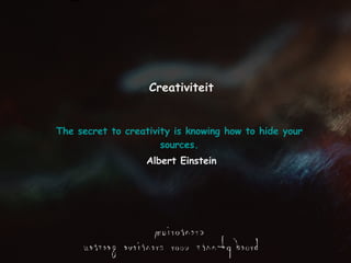 Creativiteit The  secret  to  creativity  is  knowing   how  to  hide   your   sources .   Albert Einstein 