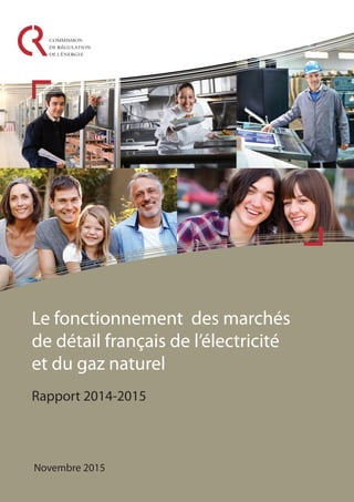 Le fonctionnement des marchés
de détail français de l’électricité
et du gaz naturel
Rapport 2014-2015
Novembre 2015
 