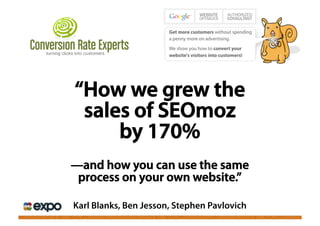 “How we grew the
 sales of SEOmoz
     by 170%
—and how you can use the same
 process on your own website.”

Karl Blanks, Ben Jesson, Stephen Pavlovich
 