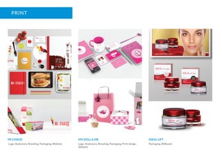 PRINT
MI CHAUD MY DOLL & ME IDEAL LIFT
Logo, Stationery, Branding, Packaging, Website Logo, Stationery, Branding, Packaging, Print design,
Website
Packaging, Billboard
 