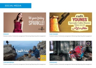 SOCIAL MEDIA
PODIUM
Content creation, Community management, Monitoring, Reporting, Ads management
CAFE YOUNES
Content creation, Community management, Monitoring, Reporting, Ads management
CAFE BON BRASIL
Content creation, Community management, Monitoring, Reporting, Ads management
MARAKAND
Content creation, Community management, Monitoring, Reporting, Ads management
 