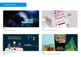 ANIMATION
IPSOS
Animation for giant video wall
STC
3D animation, Interactive touch screen
UNHCR. ZAKAT PROJECT
Infographic
MIM
2D and 3D Low poly animated presentation
 