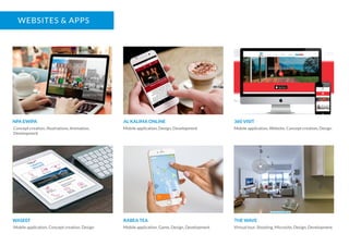 WEBSITES & APPS
NPA EWIPA AL KALIMA ONLINE 360 VISIT
Concept creation, Illustrations, Animation,
Development
Mobile application, Design, Development Mobile application, Website, Concept creation, Design
WASEEF RABEA TEA THE WAVE
Mobile application, Concept creation, Design Mobile application, Game, Design, Development Virtual tour, Shooting, Microsite, Design, Development
 