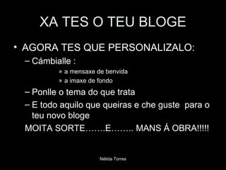 XA TES O TEU BLOGE AGORA TES QUE PERSONALIZALO: Cámbialle : a mensaxe de benvida a imaxe de fondo Ponlle o tema do que trata E todo aquilo que queiras e che guste  para o teu novo bloge MOITA SORTE…….E…….. MANS Á OBRA!!!!! 