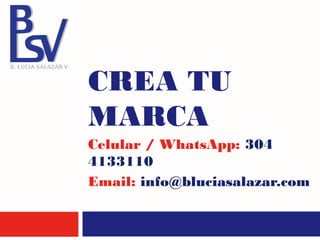 CREA TU
MARCA
Celular / WhatsApp: 304
4133110
Email: info@bluciasalazar.com
 