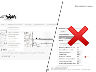 Contrastes et couleurs




     Source : http://www.artskills.net
     Outil : Colour Contrast Check
20   Bonnes pratiques graphiques — Romy Duhem-Verdière — Paris Web 2012
 
