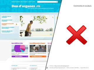 Contrastes et couleurs




     Source : http://www.dondorganes.fr

23   Bonnes pratiques graphiques — Romy Duhem-Verdière — Paris Web 2012
 