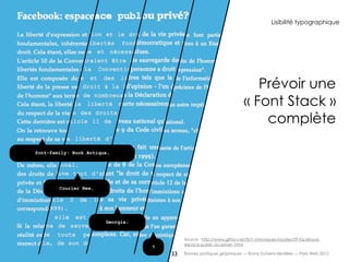Lisibilité typographique




                                                                            Prévoir une
                                                                         « Font Stack »
                                                                             complète

font-family: Book Antiqua,




        Courier New,




                        Georgia;


                                            Source : http://www.gitton.net/fr/1-chroniques-injustes/29-facebook-
                                            espace-public-ou-priver-.html
                                   ?
                                       33   Bonnes pratiques graphiques — Romy Duhem-Verdière — Paris Web 2012
 