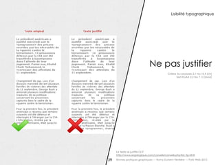 Lisibilité typographique




                              Ne pas justifier
                                           Critère Accessiweb 2.1 No 10.9 [Or]
                                                  Test RGAA 2.2 No 7.12 [AAA]




     Le texte se justifie-t-il ?
     http://www.ergologique.com/conseils/conseils.php?id_tip=818

39   Bonnes pratiques graphiques — Romy Duhem-Verdière — Paris Web 2012
 