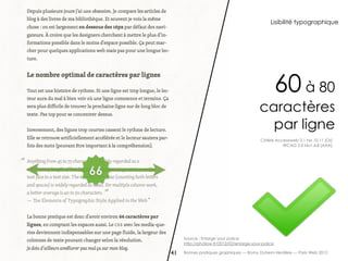 Lisibilité typographique




                                                          60 à 80
                                               caractères
                                                 par ligne
                                                Critère Accessiweb 2.1 No 10.11 [Or]
                                                           WCAG 2.0 No1.4.8 [AAA]




66




          Source : Enlarge your police
          http://phollow.fr/2012/02/enlarge-your-police

     41   Bonnes pratiques graphiques — Romy Duhem-Verdière — Paris Web 2012
 