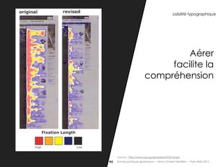 Lisibilité typographique




                                    Aérer
                                facilite la
                           compréhension




     Source : http://www.ojr.org/ojr/stories/070312ruel/
44   Bonnes pratiques graphiques — Romy Duhem-Verdière — Paris Web 2012
 