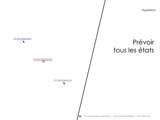 Hyperliens




                                        Prévoir
                                 tous les états




56   Bonnes pratiques graphiques — Romy Duhem-Verdière — Paris Web 2012
 