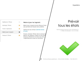 Hyperliens




                                        Prévoir
                                 tous les états
                               Bonne pratique Opquast V2 No 124 [Niveau 2]
                                      + Critère Accessiweb 2.1 No 12.12 [Or]




57   Bonnes pratiques graphiques — Romy Duhem-Verdière — Paris Web 2012
 