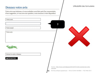 Utilisabilité des formulaires




               ?




     Source : http://www.centraleparis-2015.fr/fr-fr/votre-avis/donnez-votre-
     avis.html

65   Bonnes pratiques graphiques — Romy Duhem-Verdière — Paris Web 2012
 