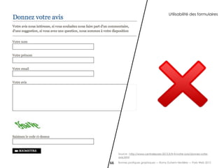 Utilisabilité des formulaires




     Source : http://www.centraleparis-2015.fr/fr-fr/votre-avis/donnez-votre-
     avis.html

66   Bonnes pratiques graphiques — Romy Duhem-Verdière — Paris Web 2012
 
