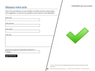 Utilisabilité des formulaires




     Source : http://www.centraleparis-2015.fr/fr-fr/votre-avis/donnez-votre-
     avis.html

68   Bonnes pratiques graphiques — Romy Duhem-Verdière — Paris Web 2012
 