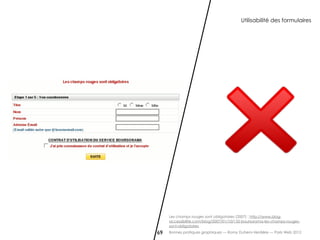 Utilisabilité des formulaires




     Les champs rouges sont obligatoires (2007) : http://www.blog-
     accessibilite.com/blog/2007/01/10/155-boursorama-les-champs-rouges-
     sont-obligatoires
69   Bonnes pratiques graphiques — Romy Duhem-Verdière — Paris Web 2012
 