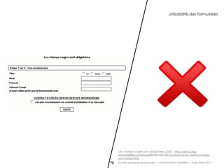 Utilisabilité des formulaires




     Les champs rouges sont obligatoires (2007) : http://www.blog-
     accessibilite.com/blog/2007/01/10/155-boursorama-les-champs-rouges-
     sont-obligatoires
70   Bonnes pratiques graphiques — Romy Duhem-Verdière — Paris Web 2012
 