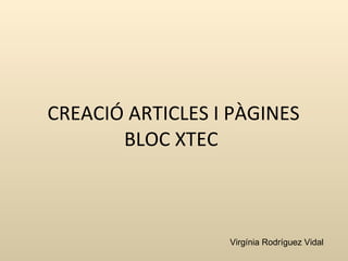 CREACIÓ ARTICLES I PÀGINES BLOC XTEC Virgínia Rodríguez Vidal 