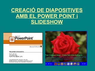 CREACIÓ DE DIAPOSITIVES AMB EL POWER POINT i SLIDESHOW 