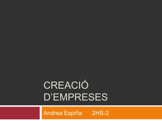 CREACIÓ
D’EMPRESES
Andrea Espiña

2HS-2

 