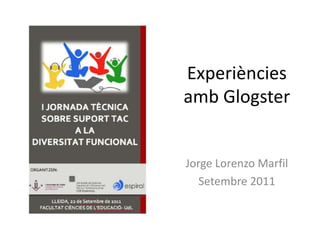 Experiències amb Glogster Jorge Lorenzo Marfil Setembre 2011 