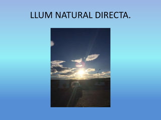LLUM NATURAL DIRECTA. 
 