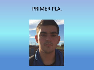PRIMER PLA. 
 