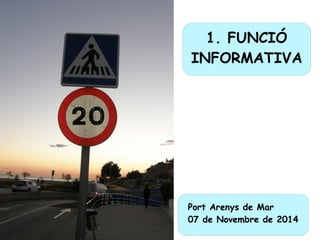 1. FUNCIÓ 
INFORMATIVA 
Port Arenys de Mar 
07 de Novembre de 2014 
 