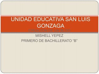 UNIDAD EDUCATIVA SAN LUIS
GONZAGA
CREACION DE UN BLOG
MISHELL YEPEZ
PRIMERO DE BACHILLERATO “B”

 