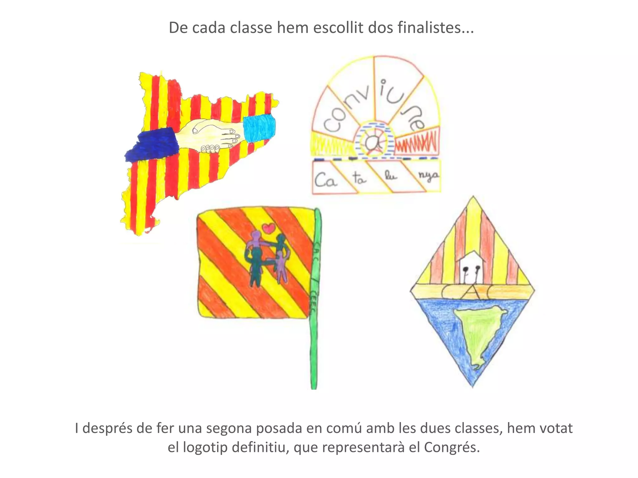 De cada classe hem escollit dos finalistes...
I després de fer una segona posada en comú amb les dues classes, hem votat
el logotip definitiu, que representarà el Congrés.
 