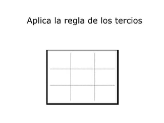 Aplica la regla de los tercios
 