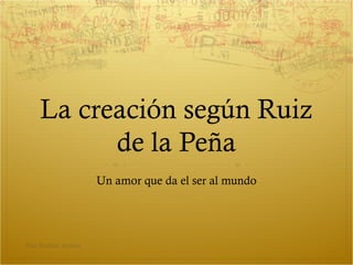 La creación según Ruiz
de la Peña
Un amor que da el ser al mundo

Pilar Sánchez Alvarez

 