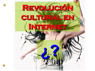 Revolución cultural en Internet ¿? 