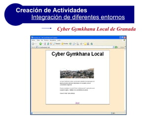 Creación de Actividades  Integración de diferentes entornos   Cyber Gymkhana Local de Granada 