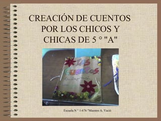 CREACIÓN DE CUENTOS  POR LOS CHICOS Y CHICAS DE 5 ° &quot;A&quot; 