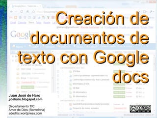Creación de documentos de texto con Google docs Juan José de Haro jjdeharo.blogspot.com Departamento TIC Amor de Dios (Barcelona) adeditic.wordpress.com 