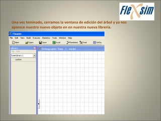 Una vez teminado, cerramos la ventana de edición del árbol y ya nos aparece nuestro nuevo objeto en en nuestra nueva librería. 