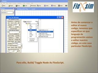 Antes de comenzar a editar el nuevo codigo, tenemos que especificar en que lenguaje de programación vamos a editar nuestro código, en este caso particular FlexScript. Para ello, Build/ Toggle Node As FlexScript. 
