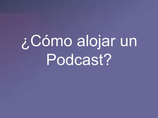 ¿Cómo alojar un Podcast? 