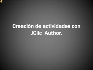 Creación de actividades con
       JClic Author.
 