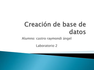Alumno: castro raymondi ángel

        Laboratorio 2
 